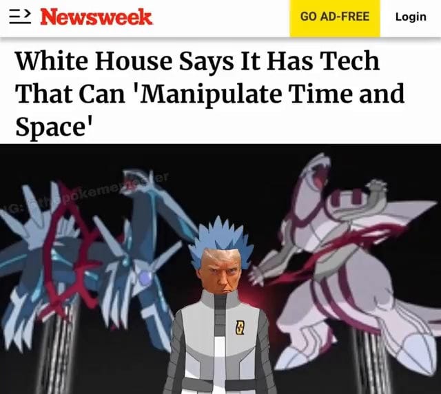 Newsweek GO AD-FREE Login White House Says It Has Tech That Can 'Manipulate  Time and Space' - iFunny