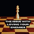 The issue with loving your enemies