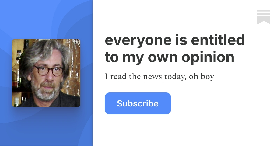 everyone is entitled to my own opinion | Jeff Tiedrich | Substack