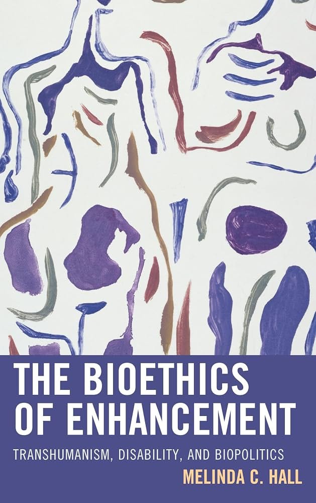 The Bioethics of Enhancement: Transhumanism, Disability, and Biopolitics:  Hall, Melinda: 9781498533485: Amazon.com: Books