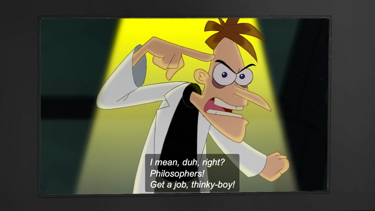 Doofenshmirtz: I mean, duh, right? Philosophers! Get a job, thinky-boy!