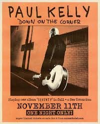 Paul Kelly is performing SEVENTY to a lucky audience of fans at the Corner  Hotel in his hometown of Melbourne on November 11th. This is a rare moment  to see Paul and