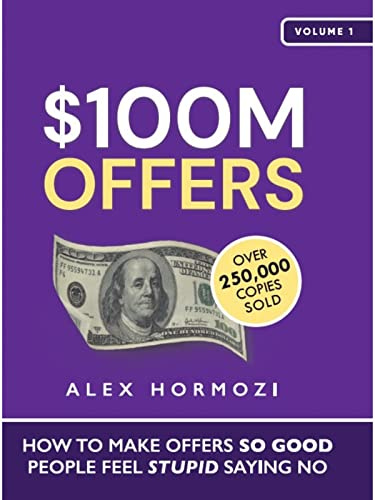 $100M Offers: How To Make Offers So Good People Feel Stupid Saying No by [Alex Hormozi]
