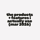 [bonus] the products + features i actually use (mar 2026)
