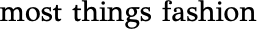 Most things fashion