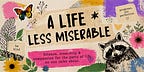 A Life Less Miserable