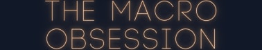 The Macro Obsession