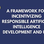 A Framework for Incentivizing Responsible Artificial Intelligence Development and Use