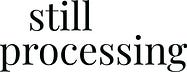 Still Processing 