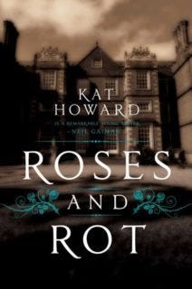 Roses and Rot by Kat Howard Roses and Rot by Kat Howard