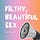 Filthy, Beautiful Sex