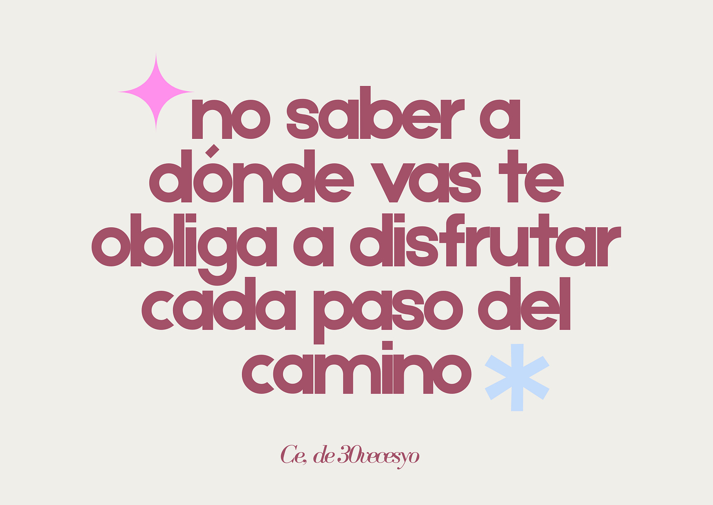 No saber a donde vas te obliga a disfrutar cada paso del camino quote
