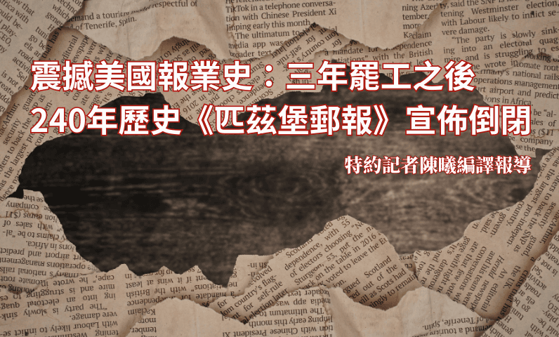 震撼美國報業史:三年罷工之後,240年歷史《匹茲堡郵報》宣佈倒閉 震撼美國報業史:三年罷工之後,240年歷史《匹茲堡郵報》宣佈倒閉