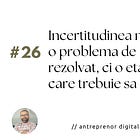 Incertitudinea nu este o problema de rezolvat, ci o etapa prin care trebuie sa treci