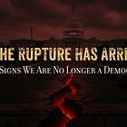 The Rupture Has Arrived: 7 Signs We Are No Longer a Democracy