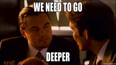 We Need To Go Deeper | Know Your Meme