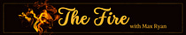 THE FIRE with Max Ryan