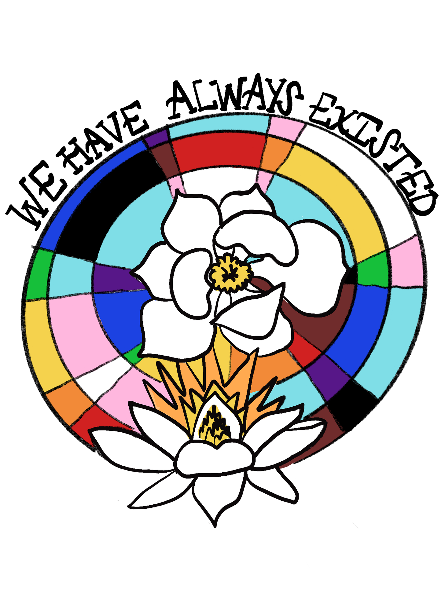 Digital drawing of a Magnolia blooming with "we have always existed" written on top. Digital drawing of a Magnolia blooming with "we have always existed" written on top.