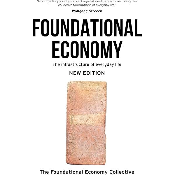 Foundational Economy: The Infrastructure of Everyday Life, New Edition  (Manchester Capitalism): Amazon.co.uk: The Foundational Economy Research:  9781526164681: Books