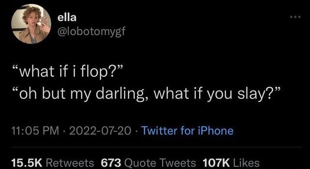 what if i flop?" "oh but my darling, what if you slay?" PM - 2022-07-20  Twitter for iPhone - iFunny