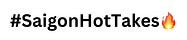 #SaigonHotTakes🔥