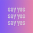 say yes