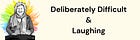 Deliberately Difficult & Laughing
