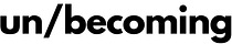 un/becoming