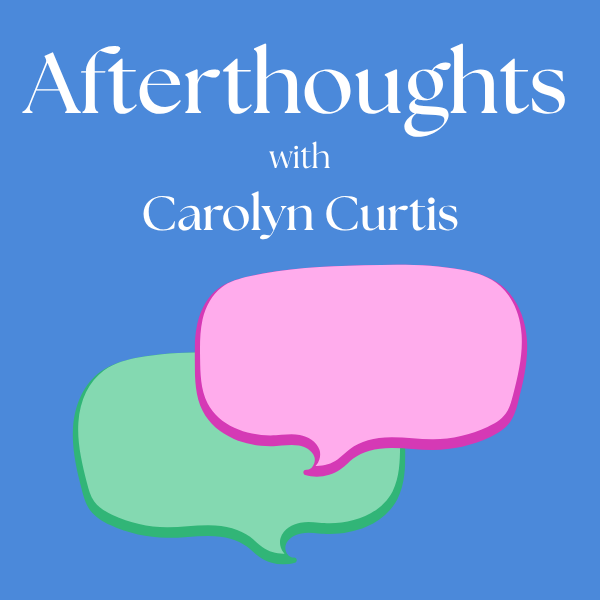 Afterthoughts with Carolyn Curtis