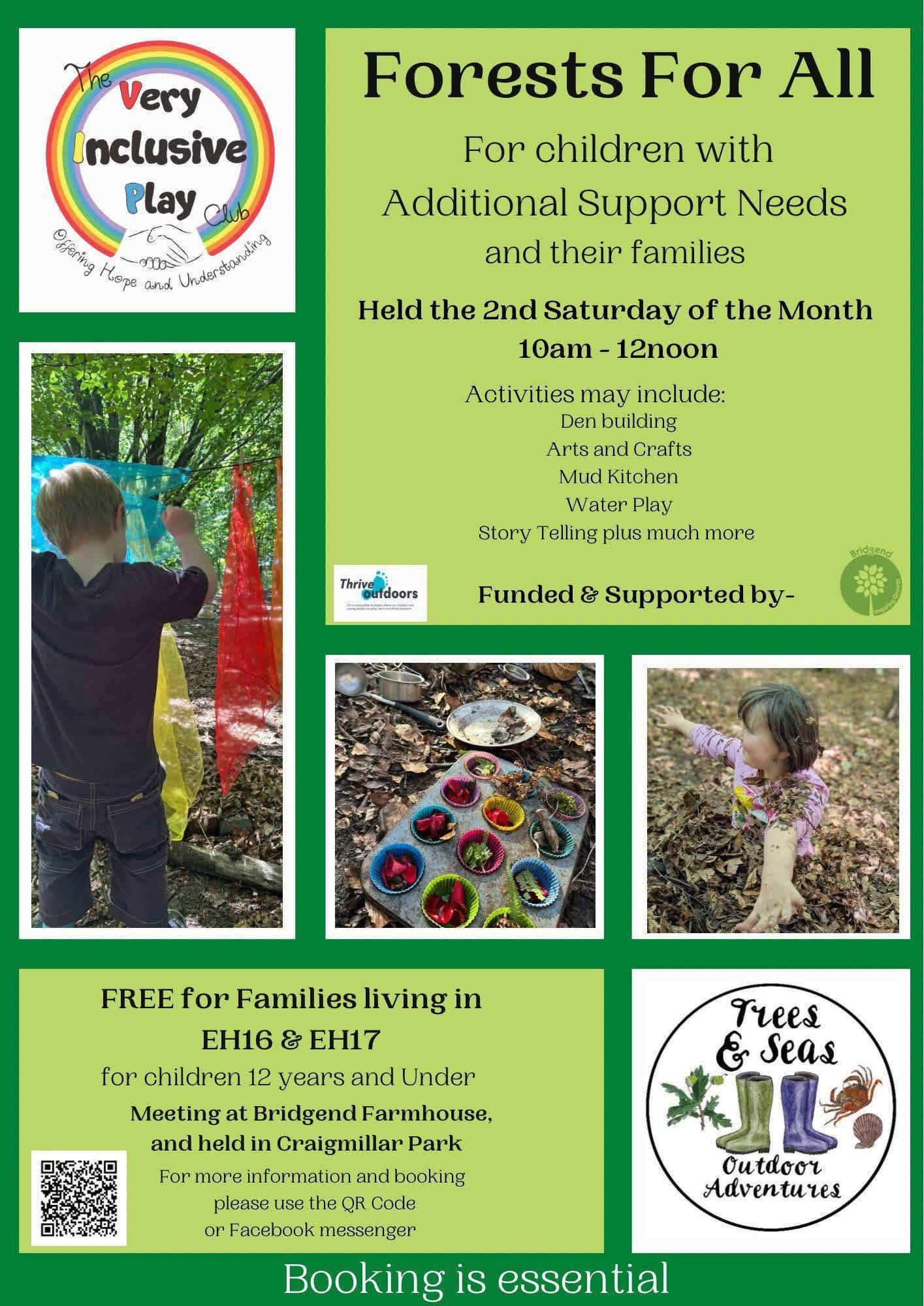 May be an image of ‎tree and ‎text that says "‎Very Inclusive Play Ggranig Hispe and /. Forests For All For children with Additional Support Needs and their families Held the 2nd Saturday of the Month 10am- 12noon Activities may include: Den building Arts and Crafts Mud Kitchen Water Play Story Telling plus much more Thrive oufdoors Bridesng Funded & Supported by- FREE for Families living in EH16 & EH17 for children 12 years and Under Meeting at Bridgend Farmhouse, and held Craigmillar Park For more information and booking please se the OR Cade or Facebook messenger Trees می Seas *IL Ou tdoor Adventures Booking is essential‎"‎‎