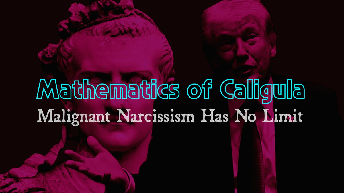 Mathematics of Caligula: Malignant Narcissism Has No Limit