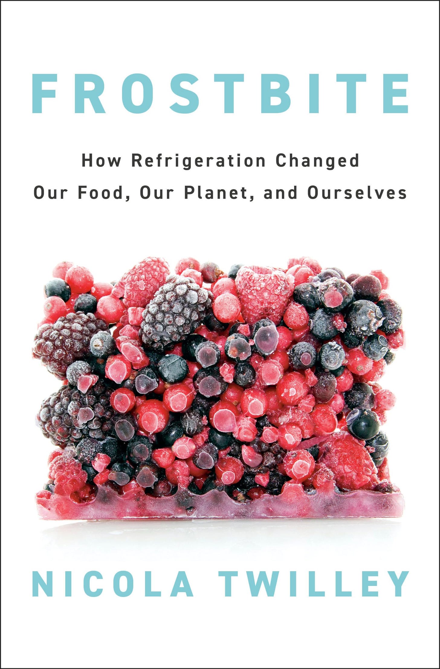 Frostbite: How Refrigeration Changed Our Food, Our Planet, and Ourselves:  Twilley, Nicola: 9780735223288: Amazon.com: Books