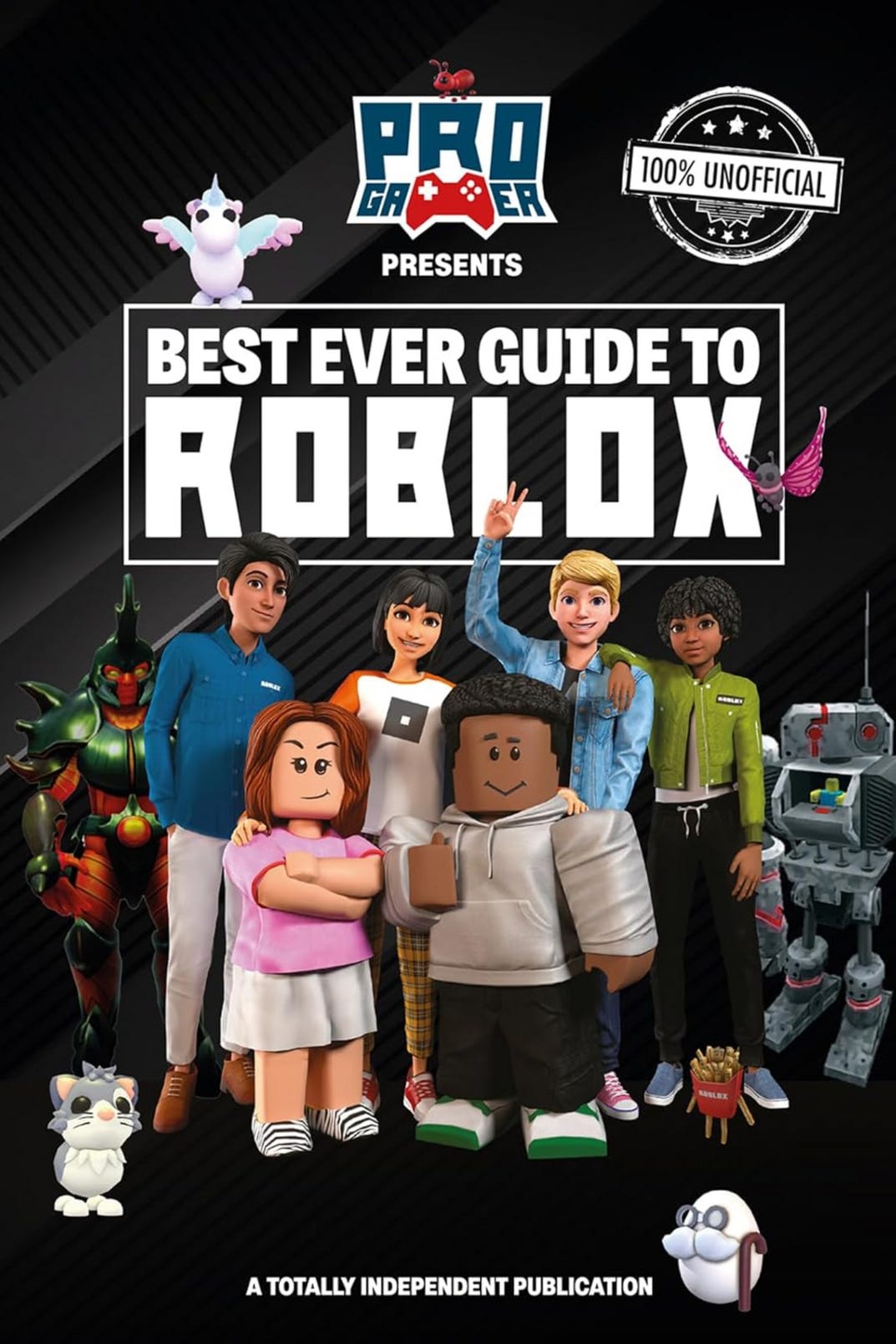 The book cover features a bold black background with subtle diagonal striping and large white block text reading “BEST EVER GUIDE TO ROBLOX” inside a white rectangular border. At the top, a “PRO GAMER PRESENTS” logo includes a red game controller icon and a small red ant perched above it, alongside a circular stamp that reads “100% UNOFFICIAL.” Centered beneath the title is a group of stylized Roblox characters standing together: a girl in a pink shirt and white skirt with folded arms, a boy in a gray hoodie holding a tablet, and several other kids in casual outfits including denim and green jackets, one raising a peace sign. Flanking them are Roblox-themed figures such as a green armored character on the left and a gray robot on the right. Additional small characters decorate the cover, including a winged pink creature near the title, a white unicorn-like figure near the top, a cat at the bottom left, a tiny walking box of fries near the bottom right, and a round white character with glasses and a cane near the lower edge. At the bottom, the text reads “A TOTALLY INDEPENDENT PUBLICATION.”