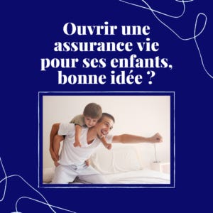 💸 Ouvrir une assurance vie pour ses enfants, bonne idée ?