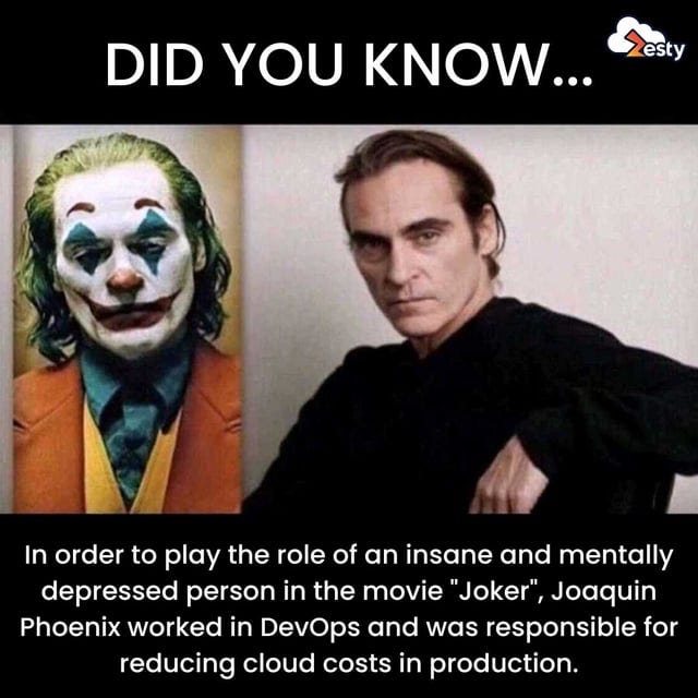 r/ProgrammerHumor - DID YOU KNOW... esty In order to play the role of an insane and mentally depressed person in the movie "Joker", Joaquin Phoenix worked in DevOps and was responsible for reducing cloud costs in production.