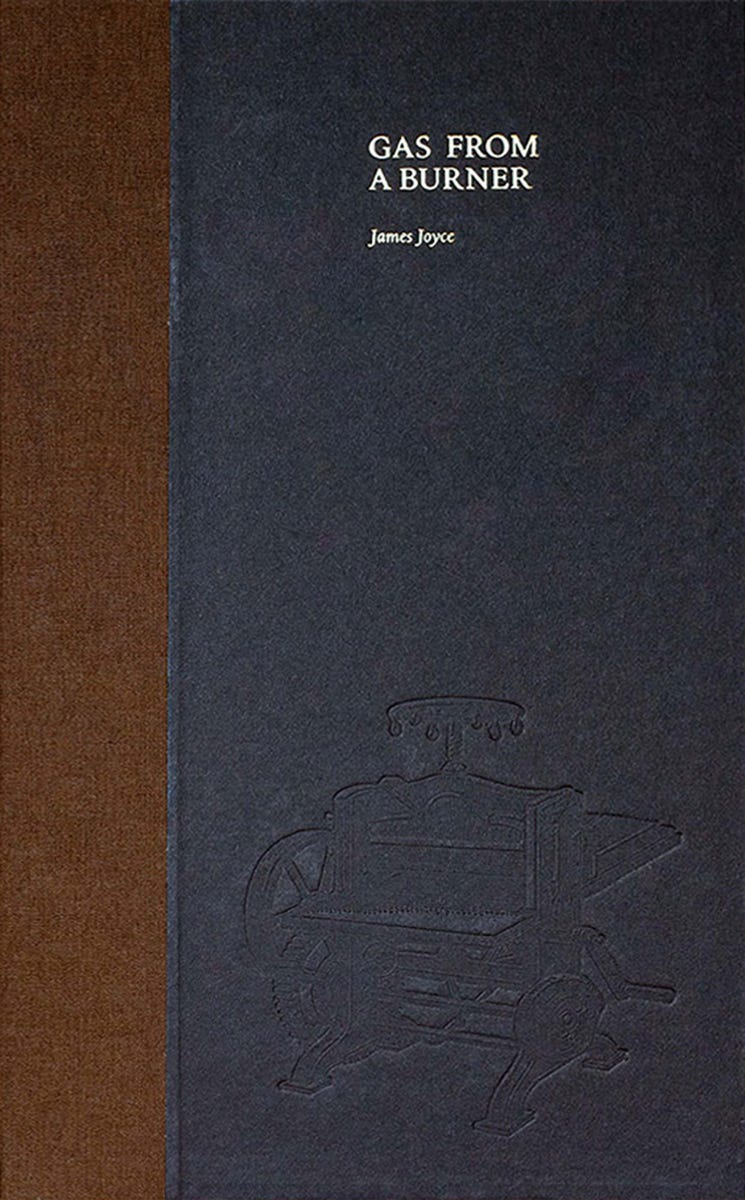 James Joyce, (1912), Gas from a Burner, Designed, illustrated and letterpress printed by Jamie Murphy and Mary Plunkett at Distillers Press, NCAD (Coláiste Náisiúnta Ealaíne is Deartha / Nationaly College of Art and Design), Baile Átha Cliath, 2012, Edition of 100, Bound in cloth and board by Tom Duffy [The Salvage Press, Baile an Alabhóidigh]