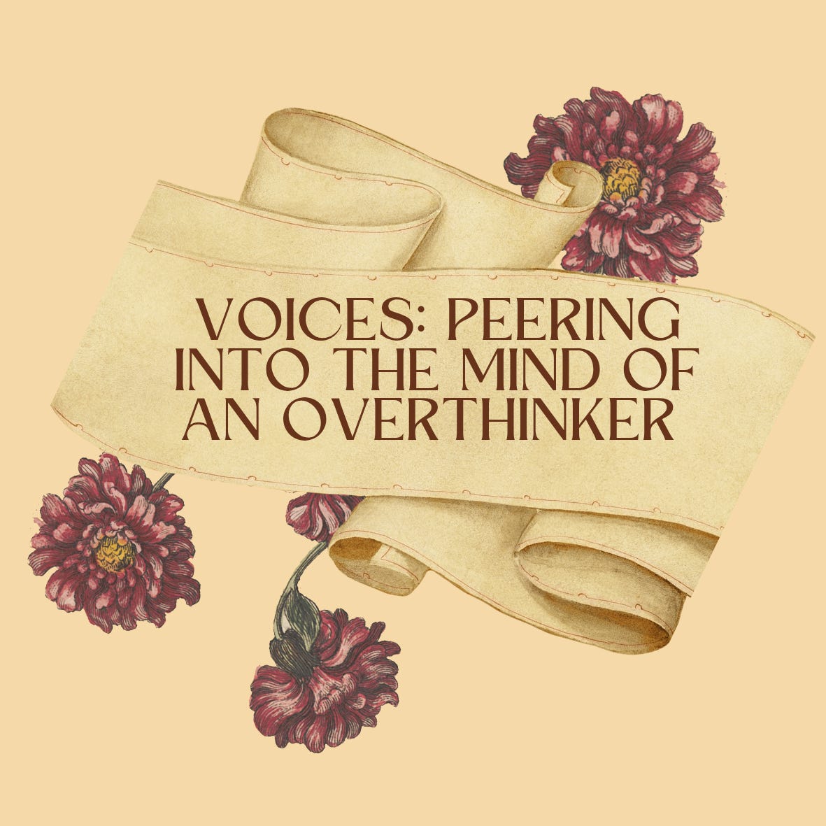 Voices: Peering into the mind of an Overthinker.