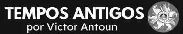 Tempos Antigos (por Victor Antoun)