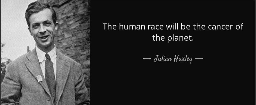 The human race will be the cancer of the planet. - Julian Huxley