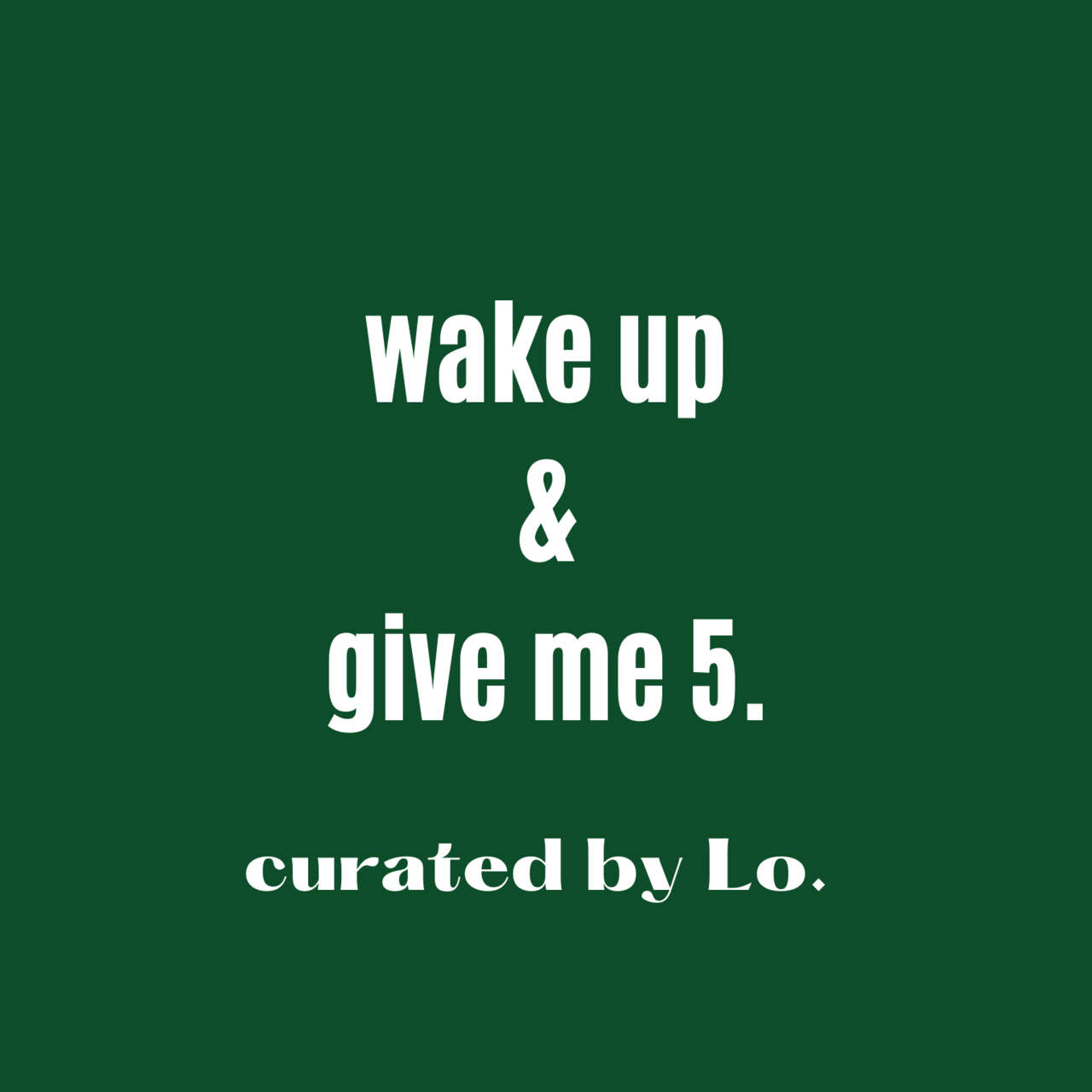 Wake Up & Give Me 5. curated by Lauriel.