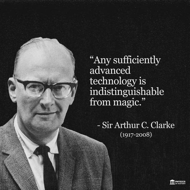 Any sufficiently advanced technology is indistinguishable from magic.