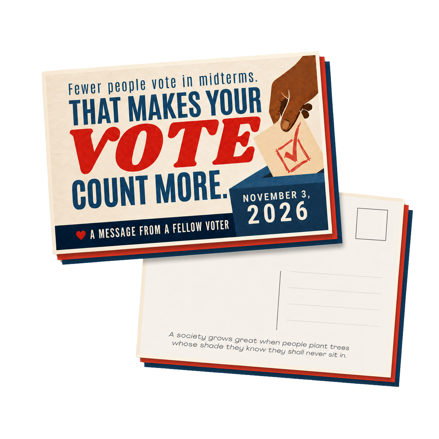 The Your Vote Counts More postcard set, front and back. Fewer people vote in midterms. That makes your vote count more. November 3, 2026. The Your Vote Counts More postcard set, front and back. Fewer people vote in midterms. That makes your vote count more. November 3, 2026.