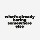 what's already boring somewhere else