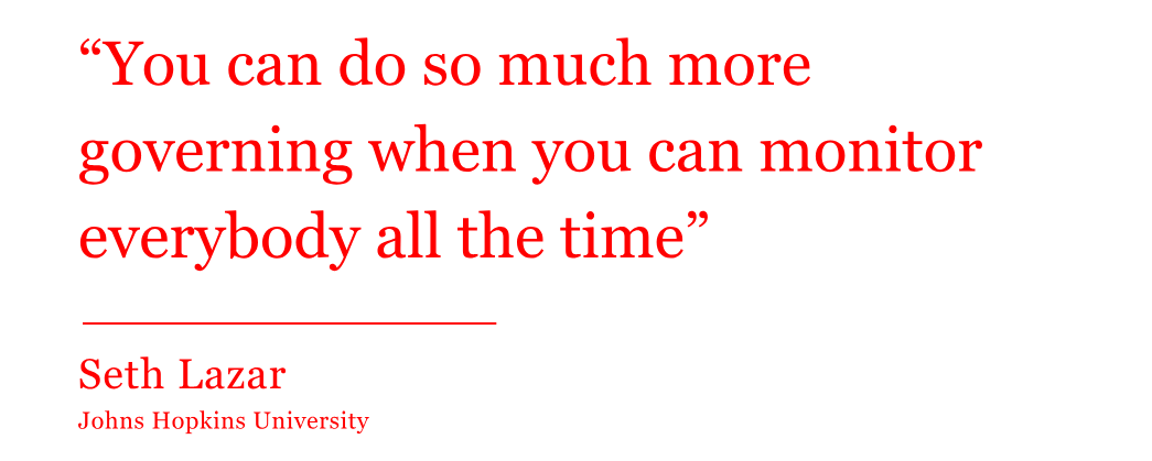 The quote from Seth Lazar reads: "You can do so much more governing when you can monitor everybody all the time" The quote from Seth Lazar reads: "You can do so much more governing when you can monitor everybody all the time"