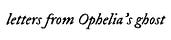 letters from ophelia's ghost
