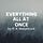 Everything all at once!