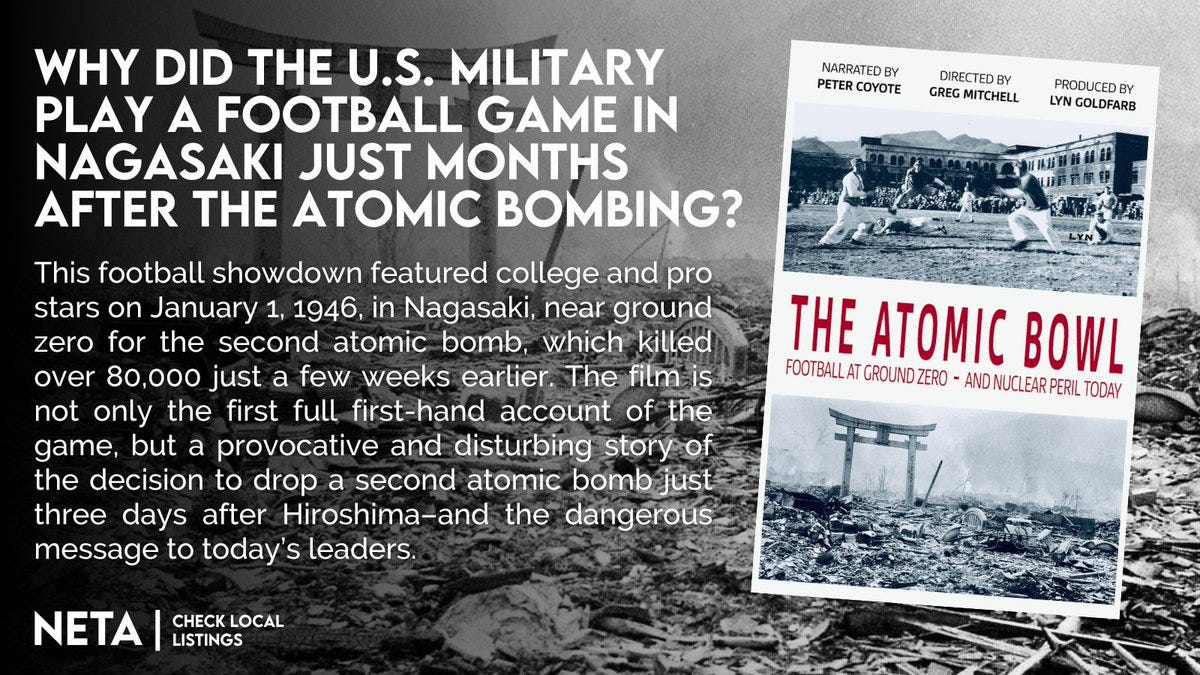 Vintage black-and-white poster for the film Atomic Bowl Football Ground Zero Nuclear Peril directed by Peter Coyote produced by Mitch Mitchell. Text explains U.S. military football game in Nagasaki months after atomic bombing as message to leaders. Shows football players in action on field with crowd and buildings in background including mountains. Additional image depicts 1940s football game with players tackling in uniforms on grassy field surrounded by spectators and damaged structures.