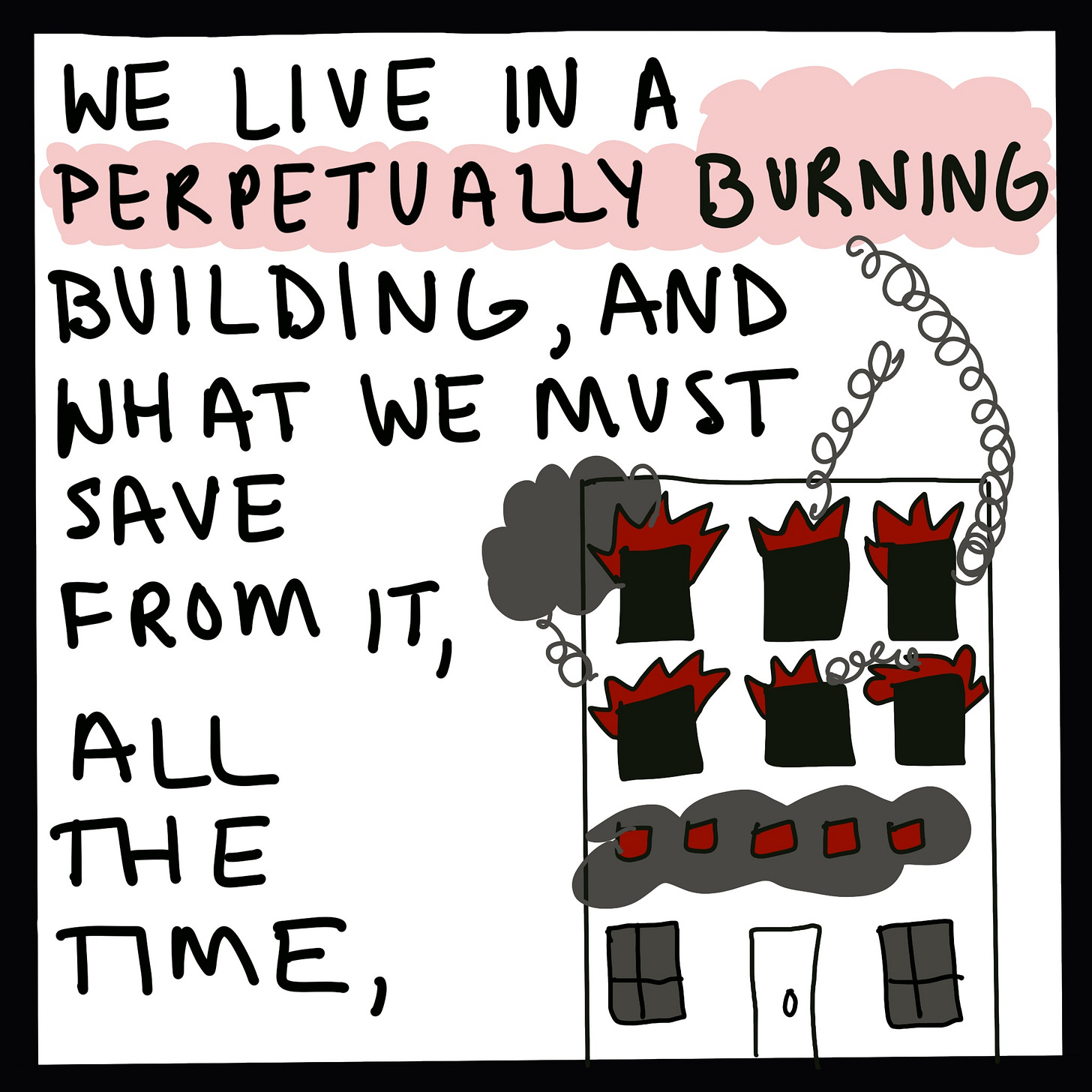 illustration of a building on fire with flames, smoke, and text, "We live in a perpetually burning building, and what we must save from it, all the time,"