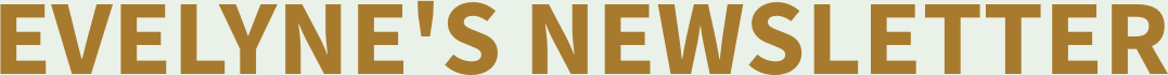Evelyne’s Newsletter