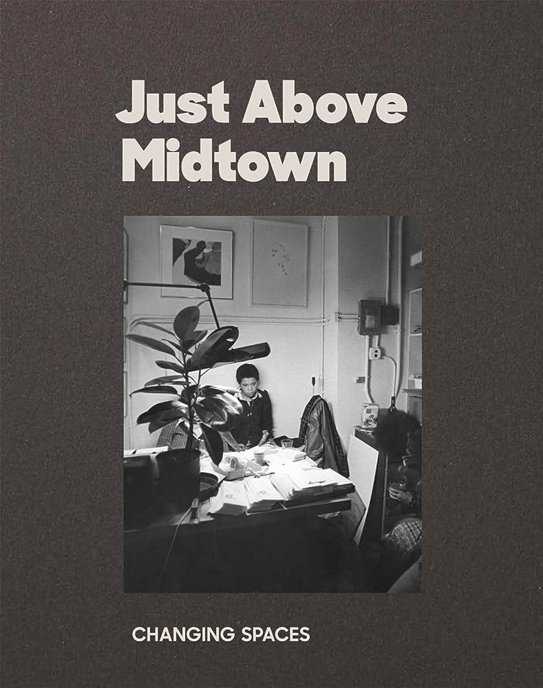 Just Above Midtown: Changing Spaces: Bryant, Linda Goode, Lax, Thomas J.,  Taboada, Lilia Rocio, Golden, Thelma, Booker, Eric, Eng, Brandon, Jones,  Kellie, Keller, Yelena, Ingram, Marielle, Russell, Legacy: 9781633451377:  Amazon.com: Books